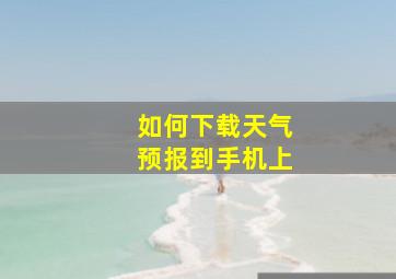 如何下载天气预报到手机上