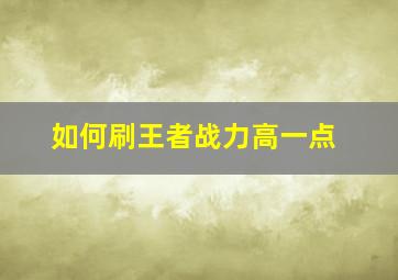 如何刷王者战力高一点