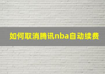 如何取消腾讯nba自动续费