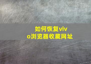 如何恢复vivo浏览器收藏网址