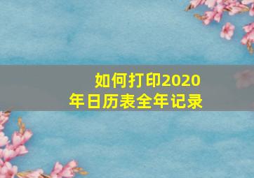 如何打印2020年日历表全年记录