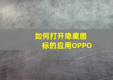 如何打开隐藏图标的应用OPPO