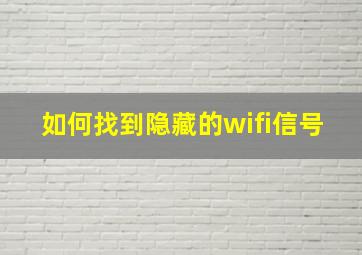 如何找到隐藏的wifi信号