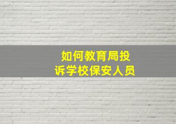 如何教育局投诉学校保安人员