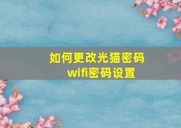 如何更改光猫密码wifi密码设置