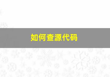 如何查源代码