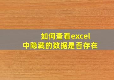 如何查看excel中隐藏的数据是否存在