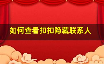 如何查看扣扣隐藏联系人