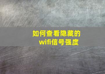 如何查看隐藏的wifi信号强度