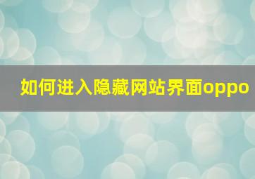 如何进入隐藏网站界面oppo