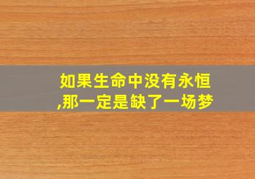 如果生命中没有永恒,那一定是缺了一场梦