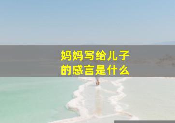 妈妈写给儿子的感言是什么