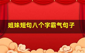 姐妹短句八个字霸气句子