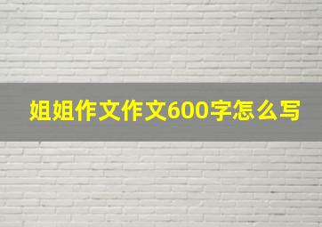 姐姐作文作文600字怎么写