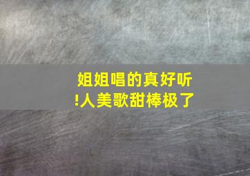 姐姐唱的真好听!人美歌甜棒极了