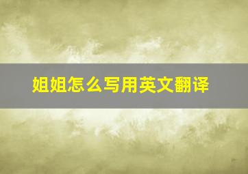 姐姐怎么写用英文翻译