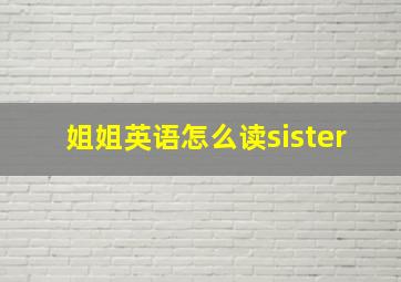 姐姐英语怎么读sister