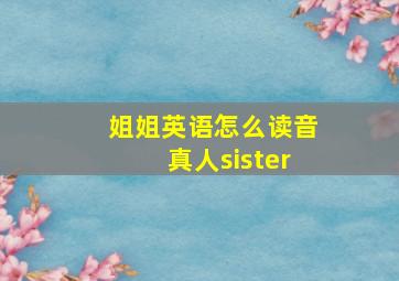 姐姐英语怎么读音真人sister