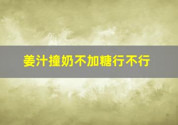 姜汁撞奶不加糖行不行