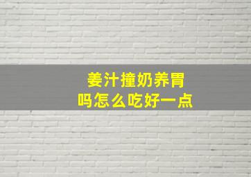 姜汁撞奶养胃吗怎么吃好一点