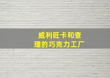 威利旺卡和查理的巧克力工厂