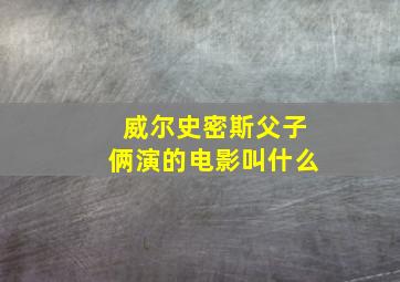 威尔史密斯父子俩演的电影叫什么