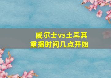 威尔士vs土耳其重播时间几点开始