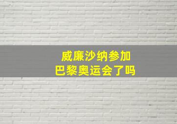 威廉沙纳参加巴黎奥运会了吗