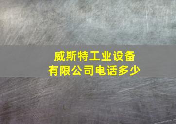 威斯特工业设备有限公司电话多少