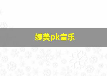 娜美pk音乐