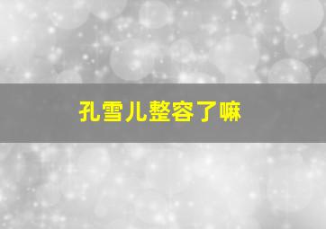 孔雪儿整容了嘛