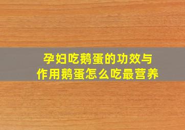 孕妇吃鹅蛋的功效与作用鹅蛋怎么吃最营养