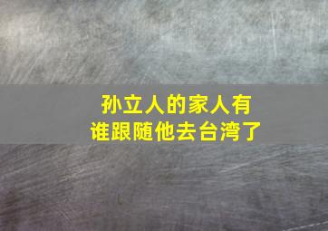 孙立人的家人有谁跟随他去台湾了