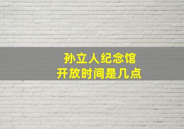 孙立人纪念馆开放时间是几点