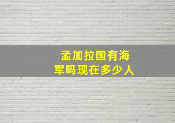 孟加拉国有海军吗现在多少人