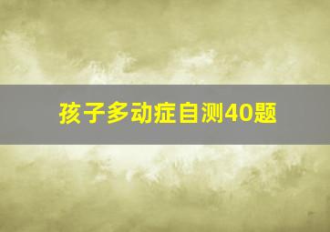 孩子多动症自测40题