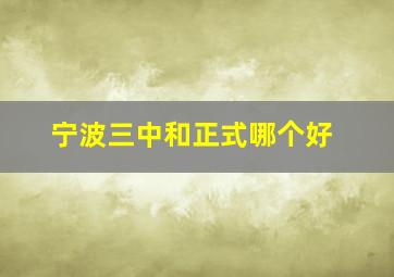 宁波三中和正式哪个好