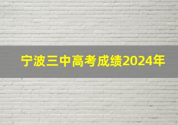 宁波三中高考成绩2024年