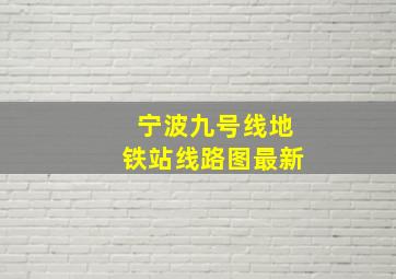 宁波九号线地铁站线路图最新