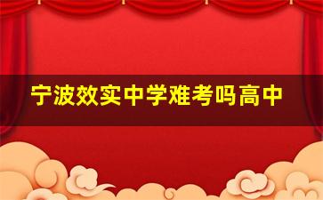 宁波效实中学难考吗高中