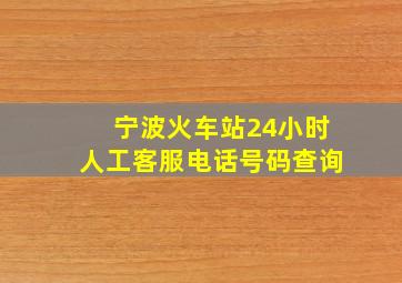 宁波火车站24小时人工客服电话号码查询