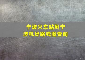 宁波火车站到宁波机场路线图查询