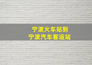 宁波火车站到宁波汽车客运站