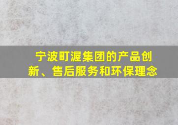 宁波町渥集团的产品创新、售后服务和环保理念