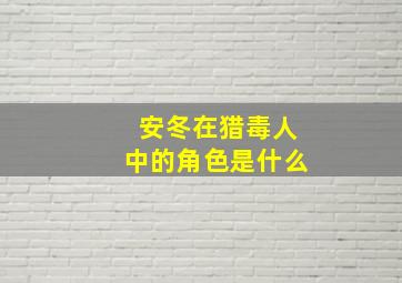 安冬在猎毒人中的角色是什么