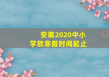 安徽2020中小学放寒假时间起止