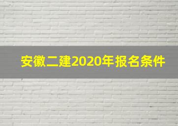 安徽二建2020年报名条件