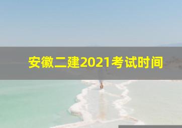 安徽二建2021考试时间