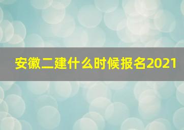 安徽二建什么时候报名2021