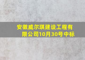 安徽威尔琪建设工程有限公司10月30号中标